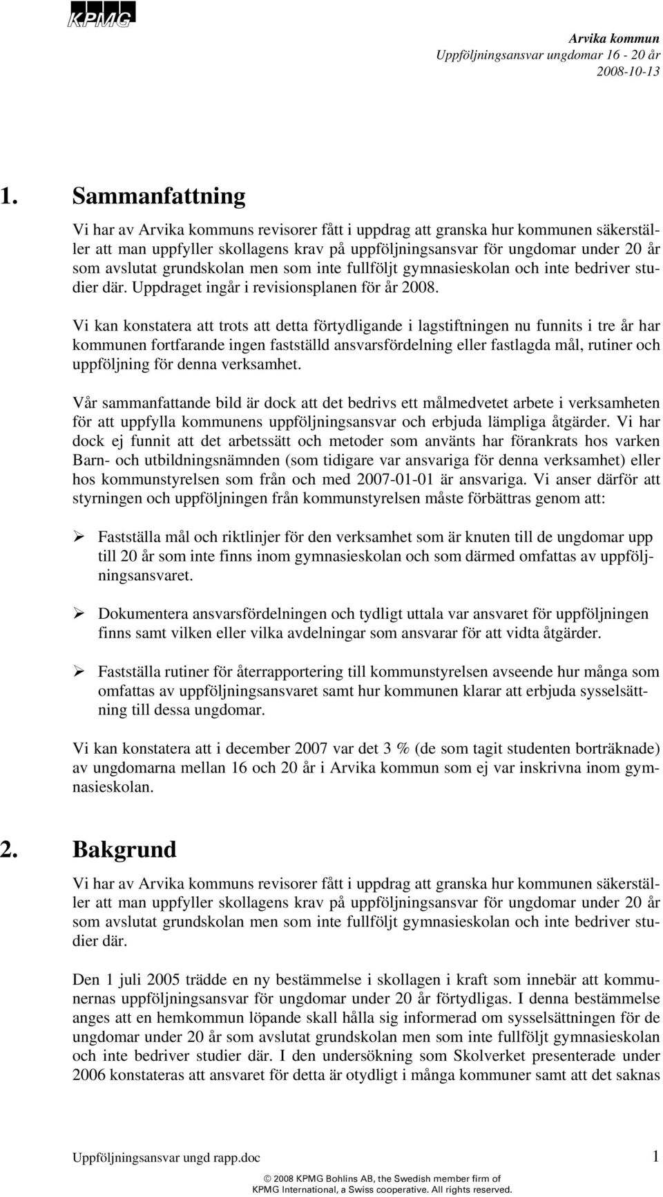 Vi kan konstatera att trots att detta förtydligande i lagstiftningen nu funnits i tre år har kommunen fortfarande ingen fastställd ansvarsfördelning eller fastlagda mål, rutiner och uppföljning för