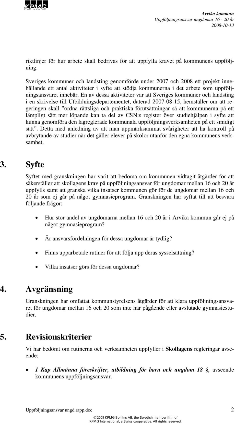 En av dessa aktiviteter var att Sveriges kommuner och landsting i en skrivelse till Utbildningsdepartementet, daterad 2007-08-15, hemställer om att regeringen skall ordna rättsliga och praktiska