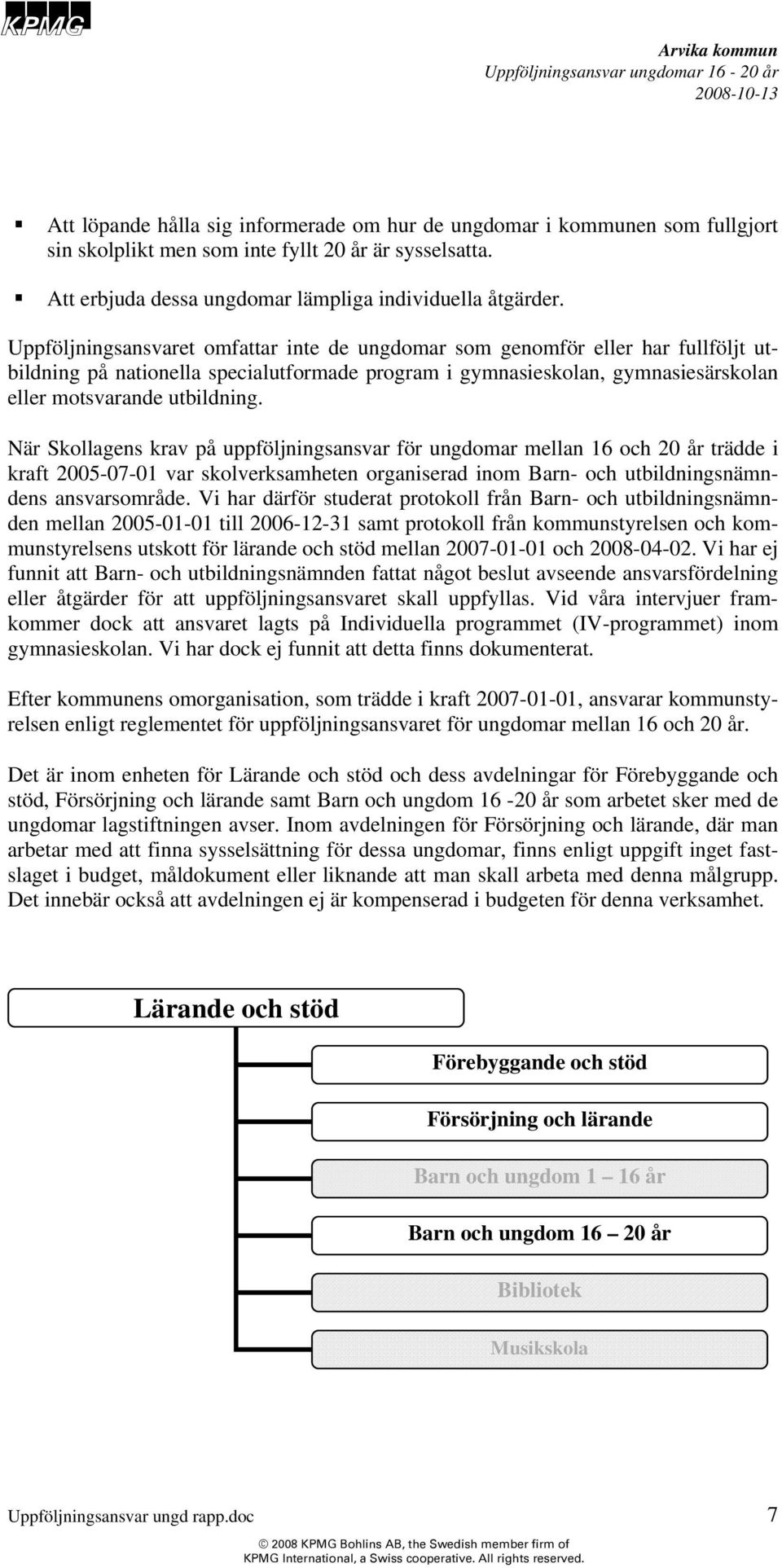 När Skollagens krav på uppföljningsansvar för ungdomar mellan 16 och 20 år trädde i kraft 2005-07-01 var skolverksamheten organiserad inom Barn- och utbildningsnämndens ansvarsområde.