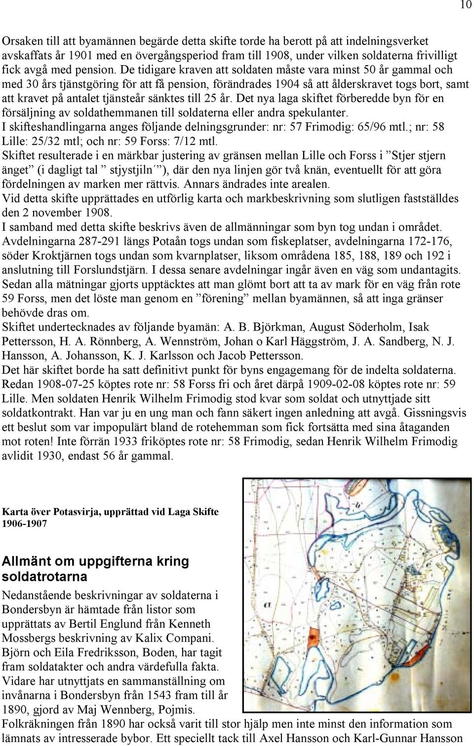 De tidigare kraven att soldaten måste vara minst 50 år gammal och med 30 års tjänstgöring för att få pension, förändrades 1904 så att ålderskravet togs bort, samt att kravet på antalet tjänsteår