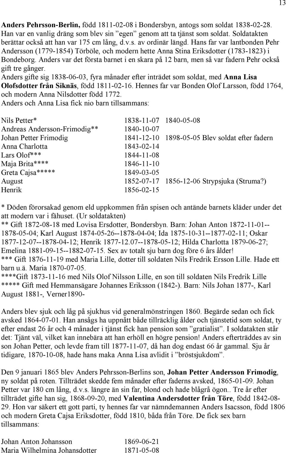 Hans far var lantbonden Pehr Andersson (1779-1854) Törböle, och modern hette Anna Stina Eriksdotter (1783-1823) i Bondeborg.