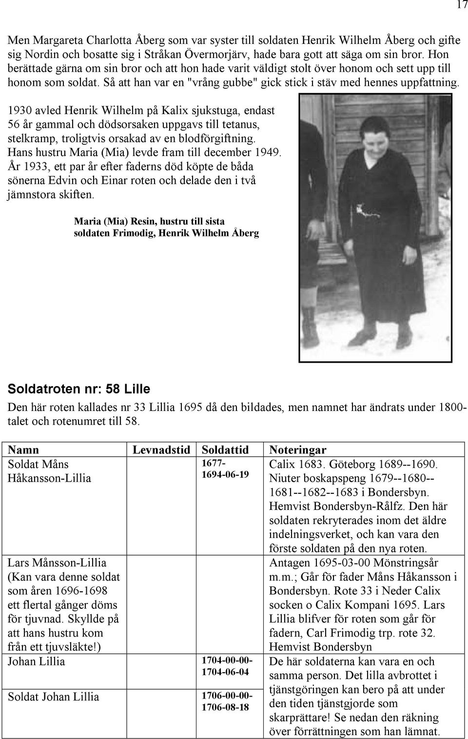 1930 avled Henrik Wilhelm på Kalix sjukstuga, endast 56 år gammal och dödsorsaken uppgavs till tetanus, stelkramp, troligtvis orsakad av en blodförgiftning.