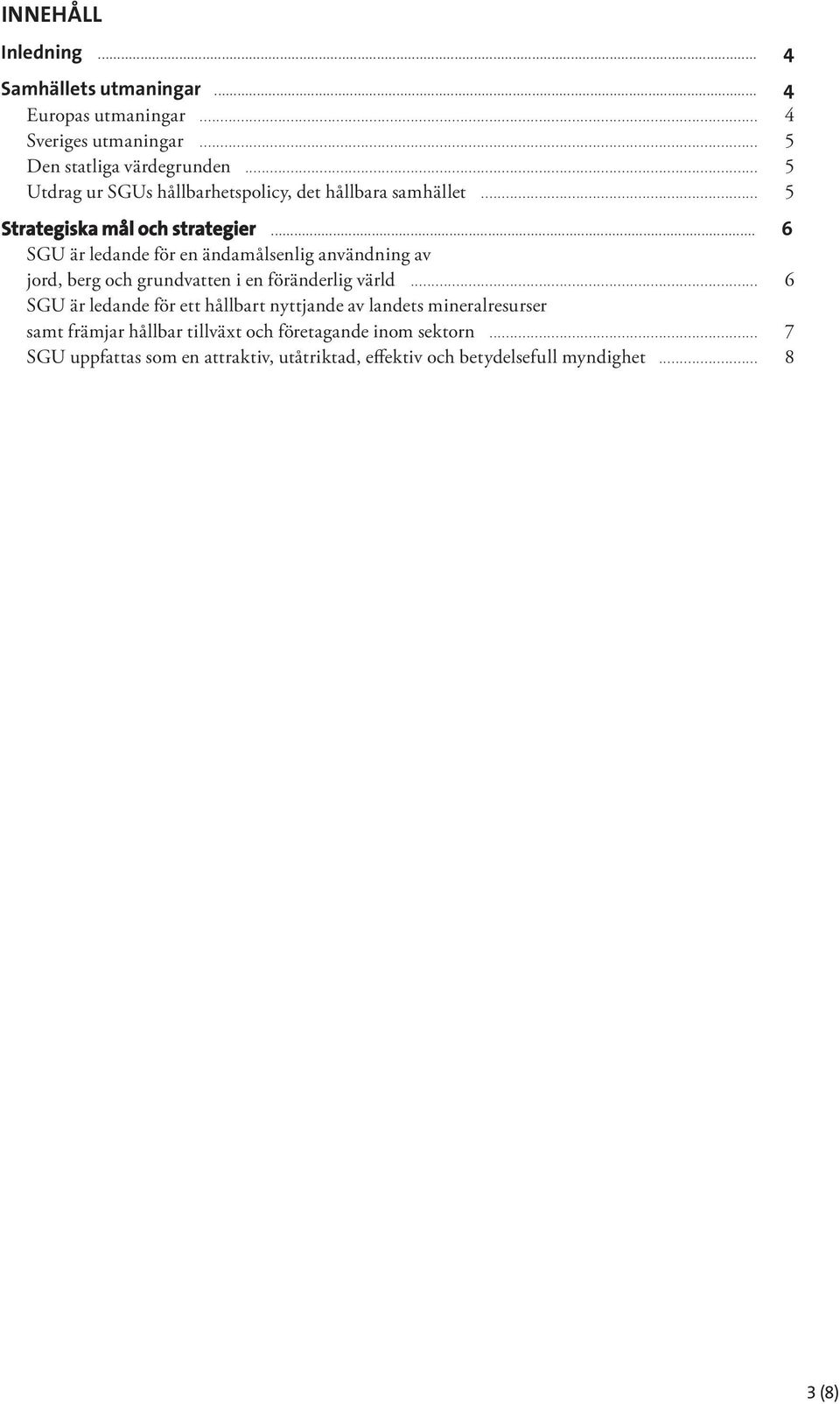 .. 6 SGU är ledande för en ändamålsenlig användning av jord, berg och grundvatten i en föränderlig värld.