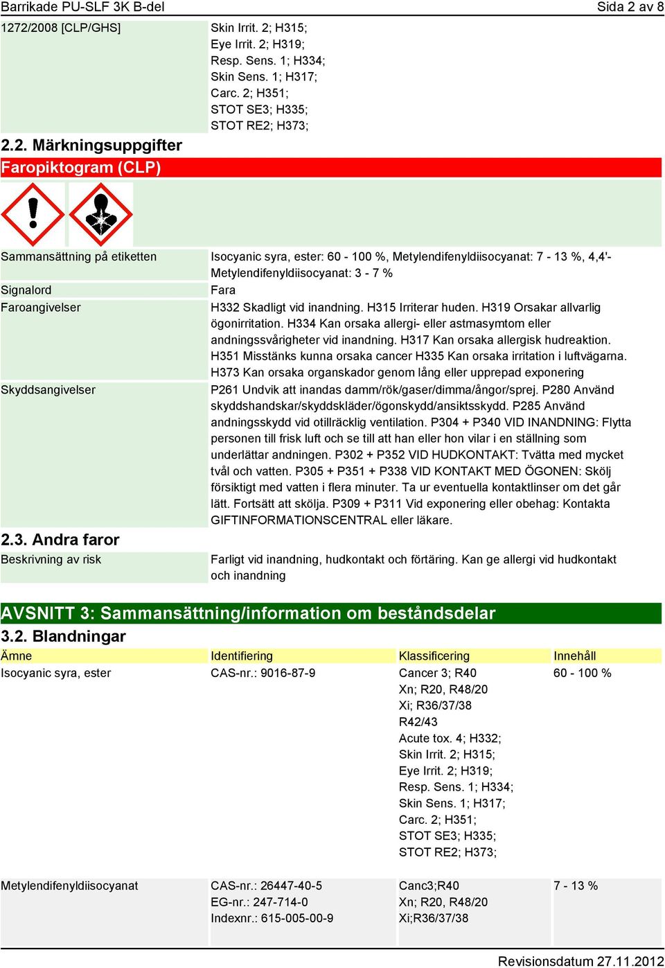 H319 Orsakar allvarlig ögonirritation. H334 Kan orsaka allergi- eller astmasymtom eller andningssvårigheter vid inandning. H317 Kan orsaka allergisk hudreaktion.