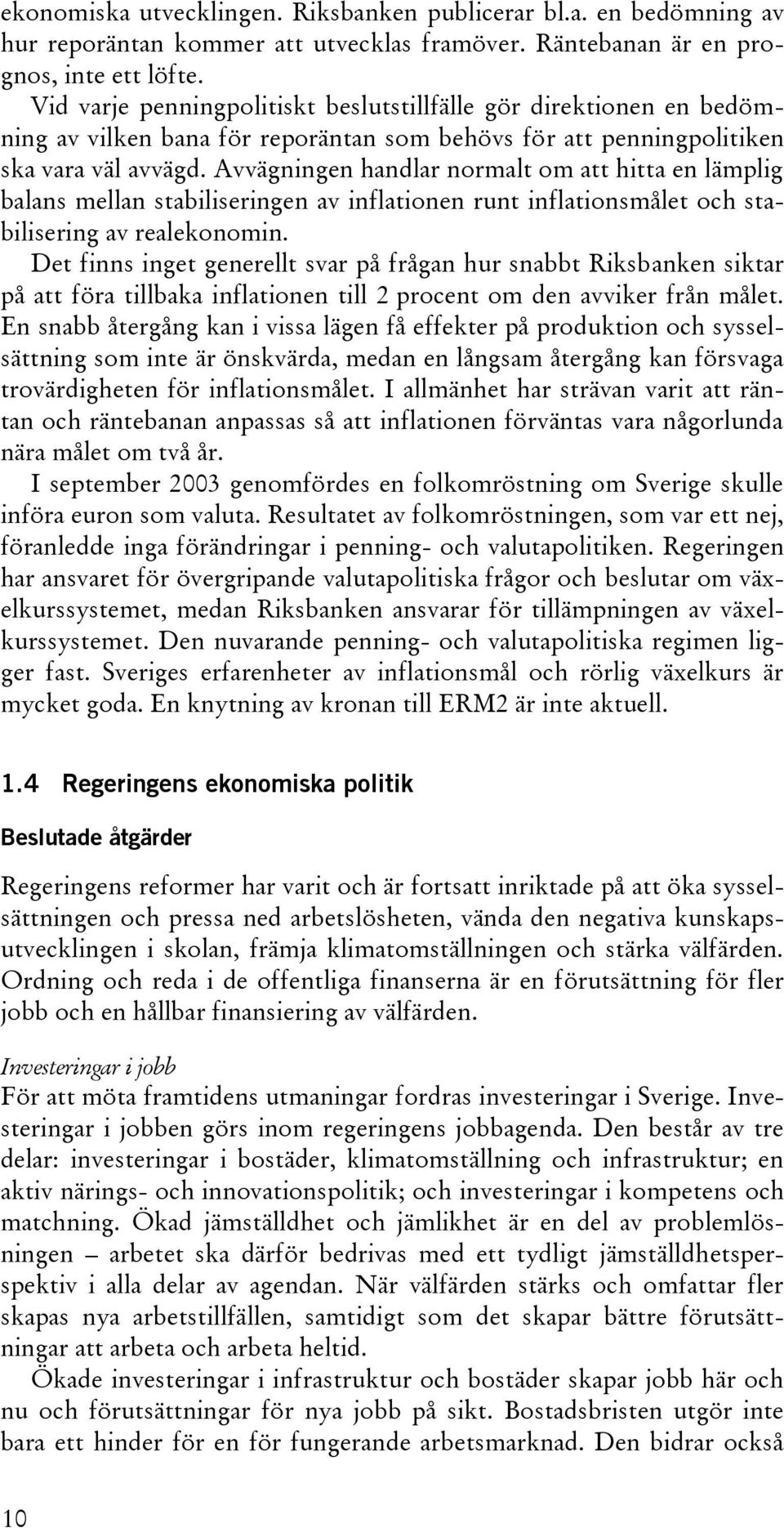 Avvägningen handlar normalt om att hitta en lämplig balans mellan stabiliseringen av inflationen runt inflationsmålet och stabilisering av realekonomin.