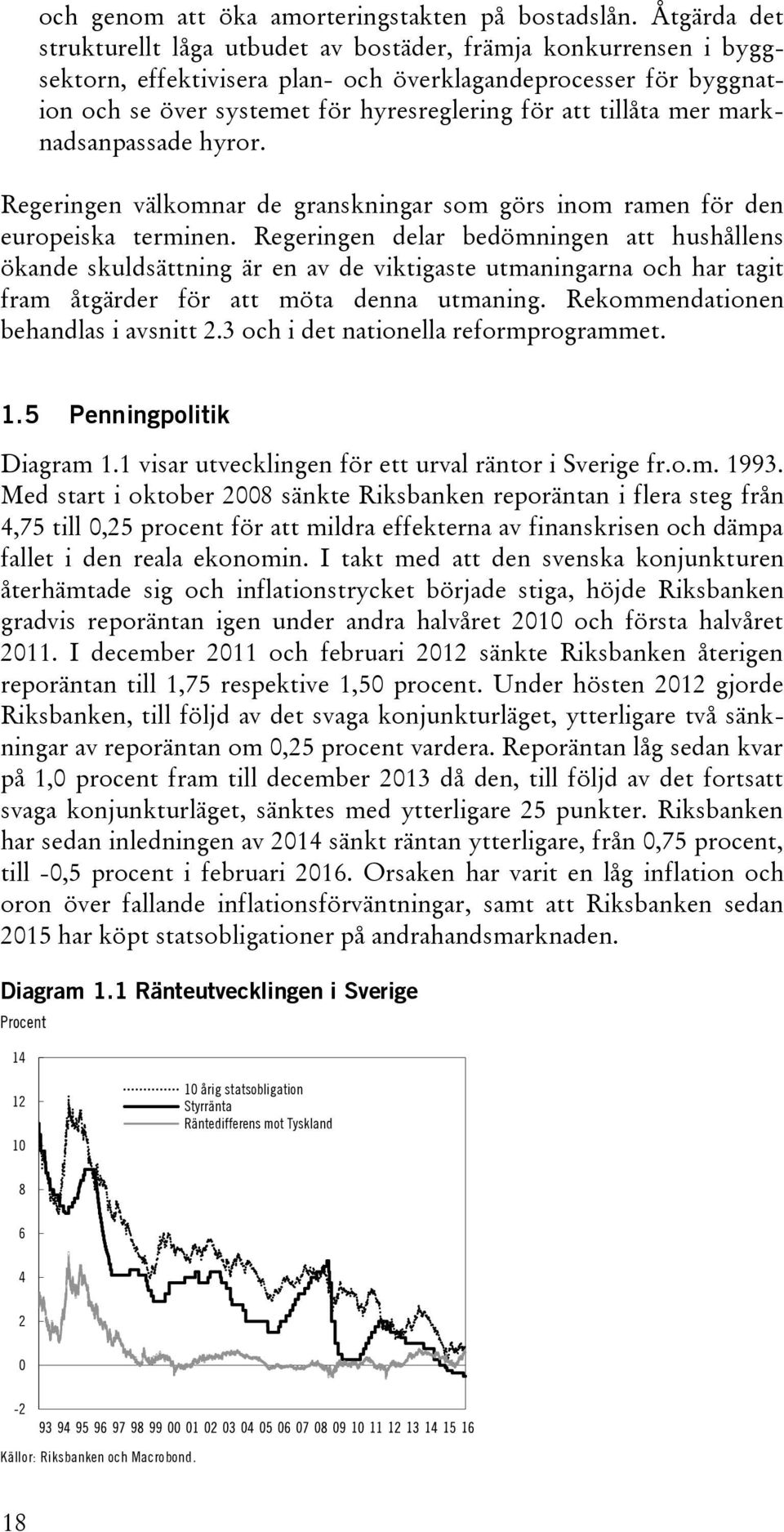 tillåta mer marknadsanpassade hyror. Regeringen välkomnar de granskningar som görs inom ramen för den europeiska terminen.