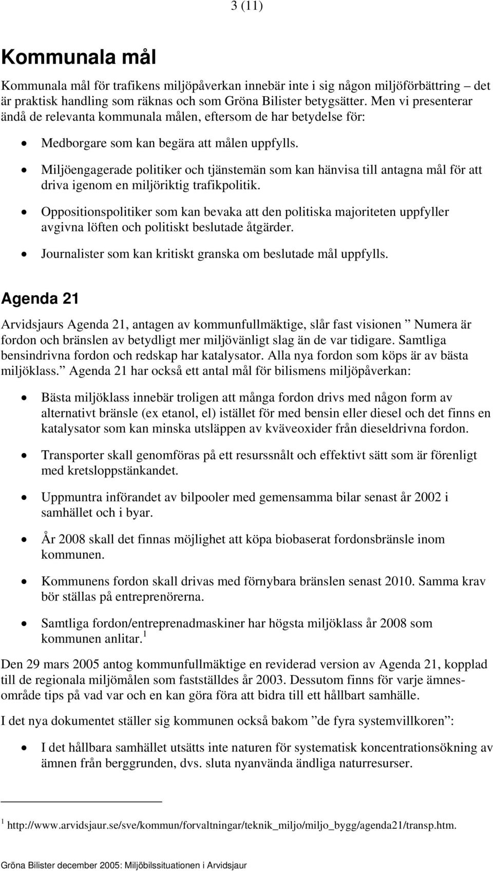 Miljöengagerade politiker och tjänstemän som kan hänvisa till antagna mål för att driva igenom en miljöriktig trafikpolitik.