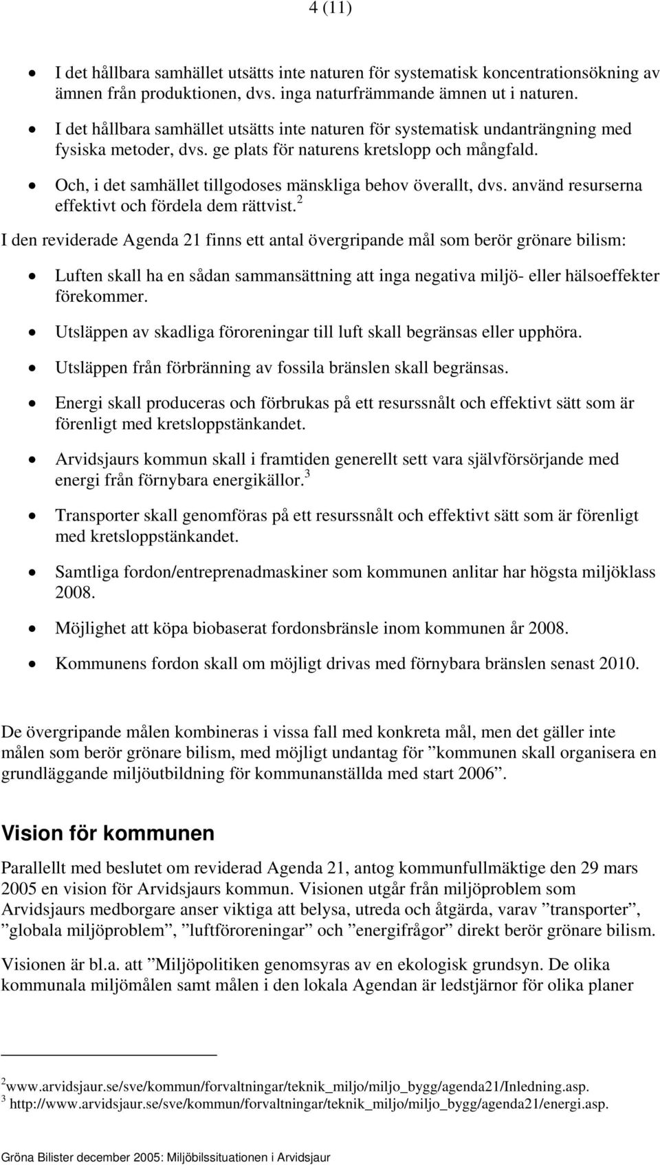 Och, i det samhället tillgodoses mänskliga behov överallt, dvs. använd resurserna effektivt och fördela dem rättvist.