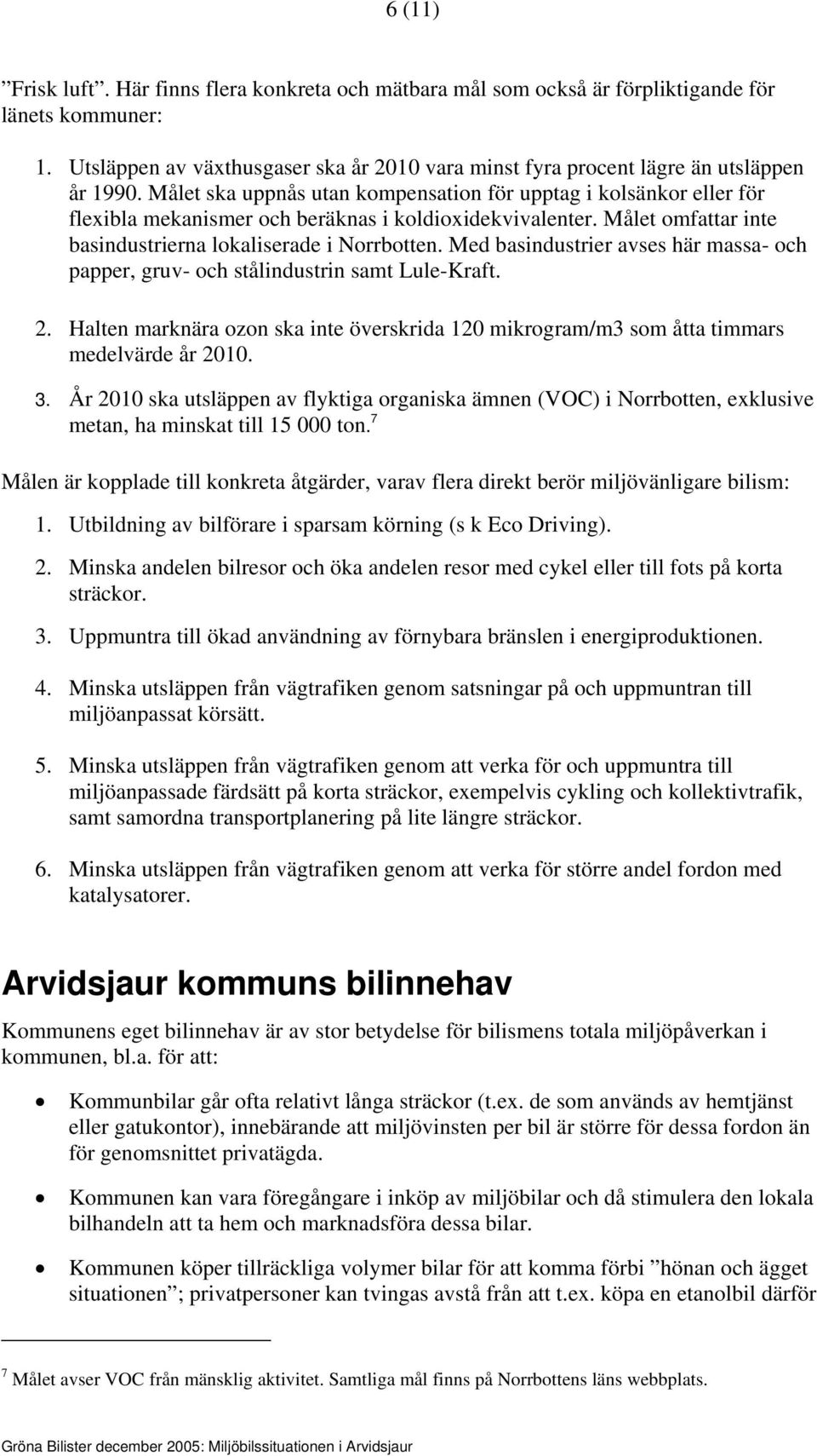 Målet ska uppnås utan kompensation för upptag i kolsänkor eller för flexibla mekanismer och beräknas i koldioxidekvivalenter. Målet omfattar inte basindustrierna lokaliserade i Norrbotten.