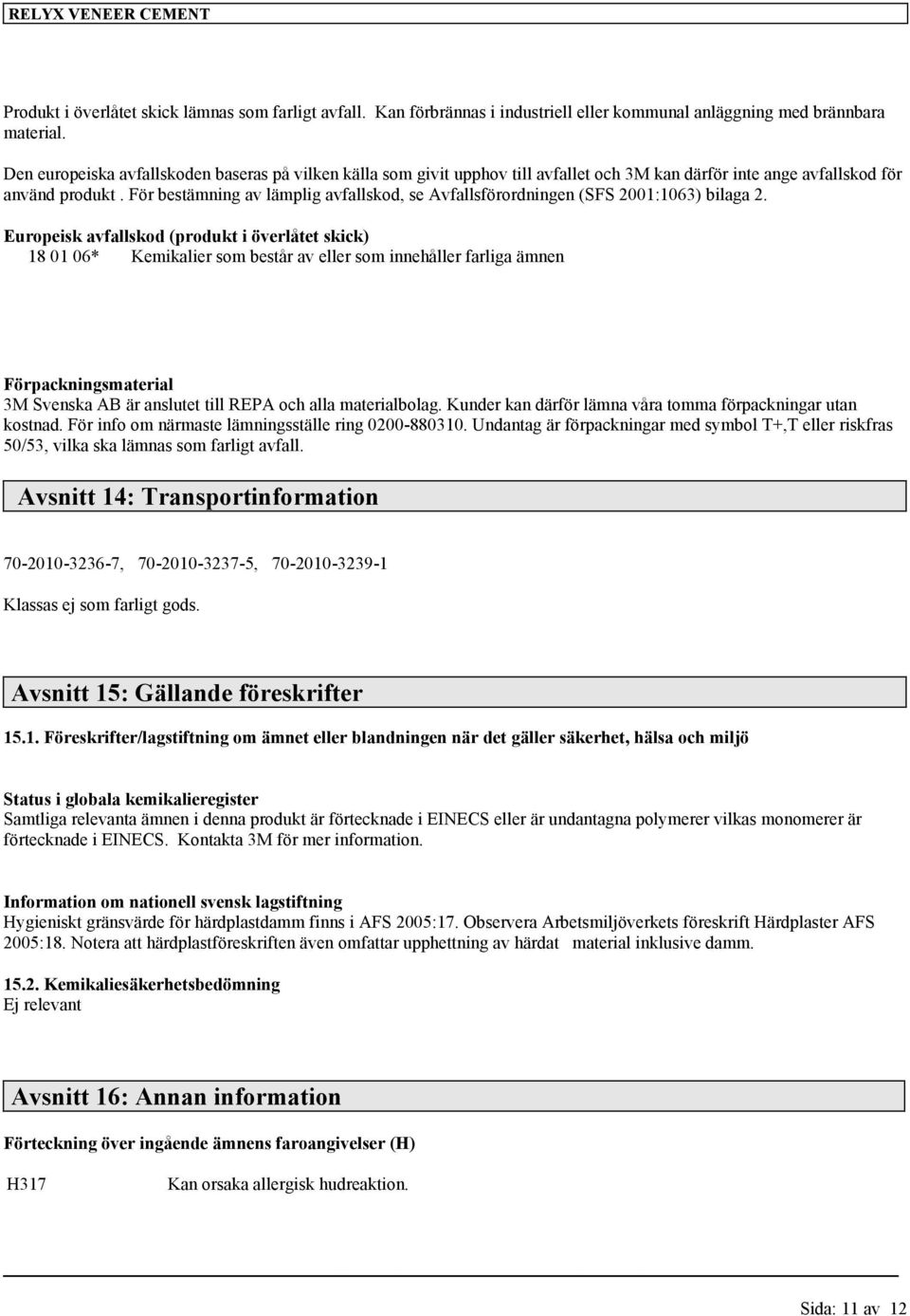 För bestämning av lämplig avfallskod, se Avfallsförordningen (SFS 2001:1063) bilaga 2.