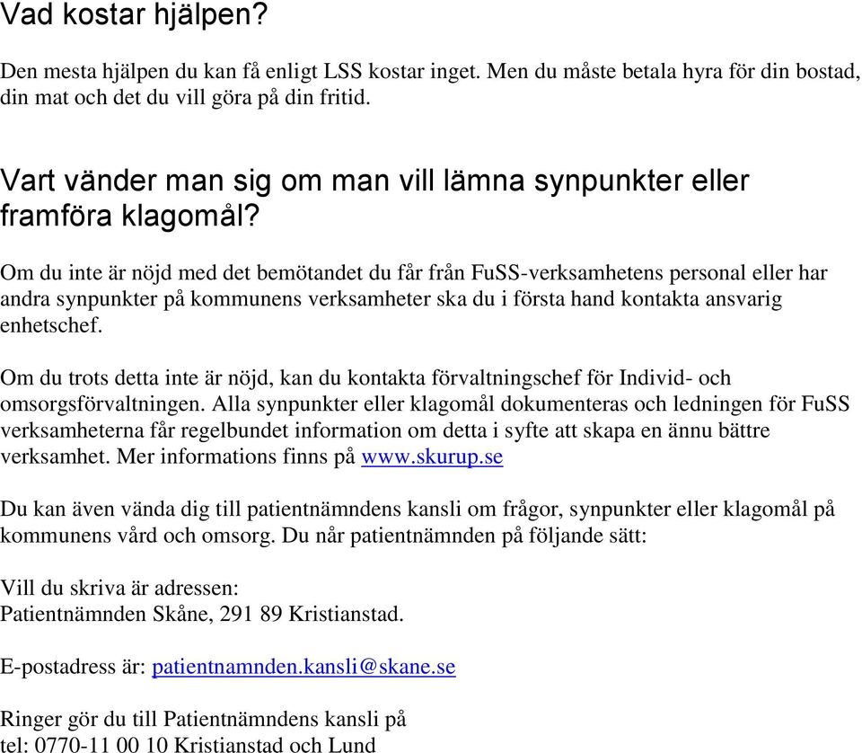 Om du inte är nöjd med det bemötandet du får från FuSS-verksamhetens personal eller har andra synpunkter på kommunens verksamheter ska du i första hand kontakta ansvarig enhetschef.