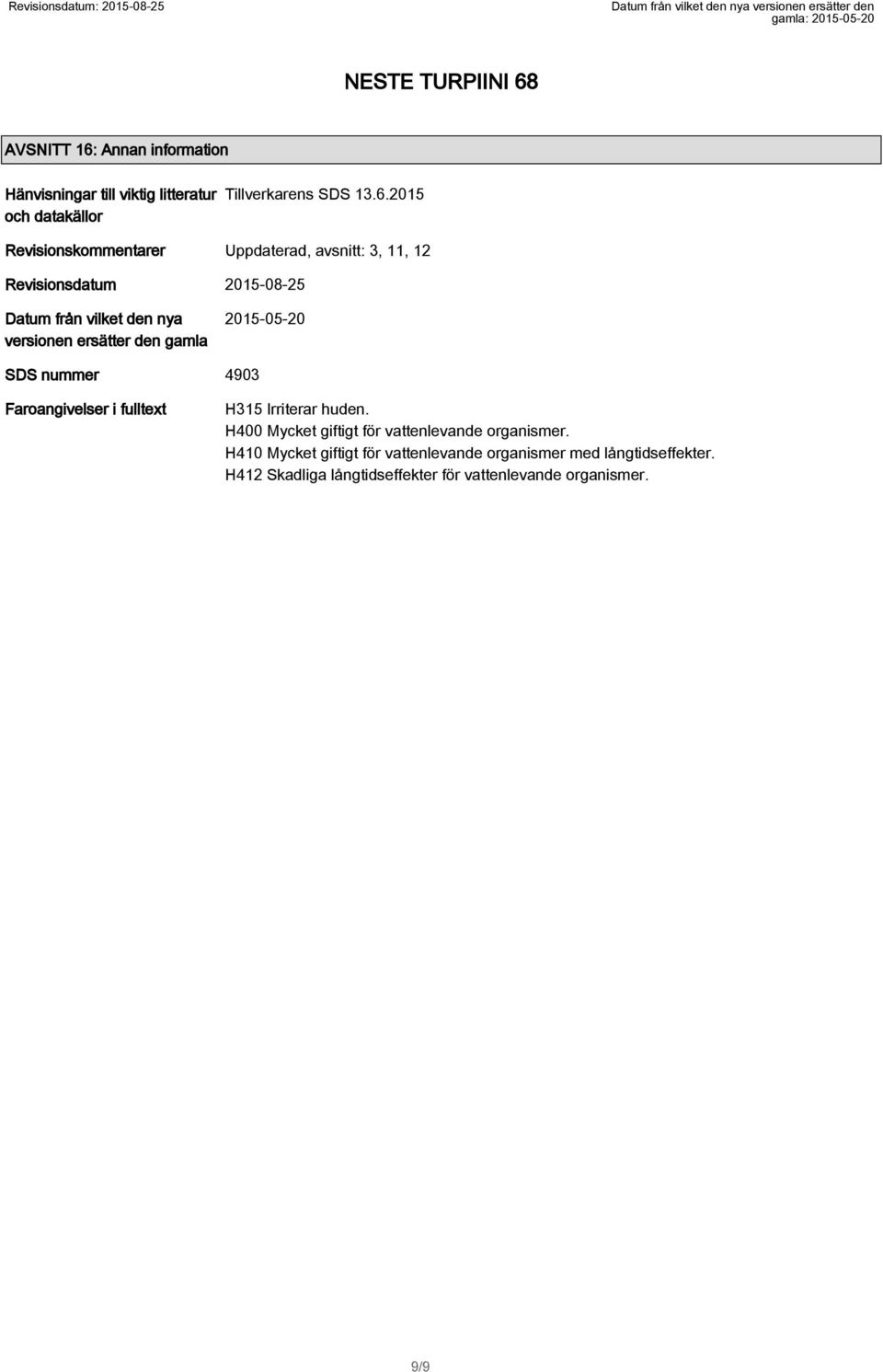 2015 Revisionskommentarer Uppdaterad, avsnitt: 3, 11, 12 Revisionsdatum 2015-08-25 Datum från vilket den nya versionen