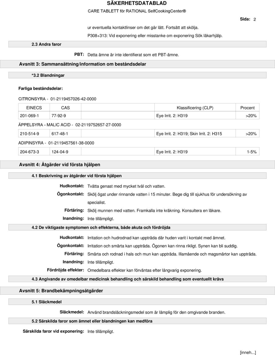 2: H319 >20% ÄPPELSYRA - MALIC ACID - 02-2119752657-27-0000 210-514-9 617-48-1 Eye Irrit. 2: H319; Skin Irrit. 2: H315 >20% ADIPINSYRA - 01-2119457561-38-0000 204-673-3 124-04-9 Eye Irrit.