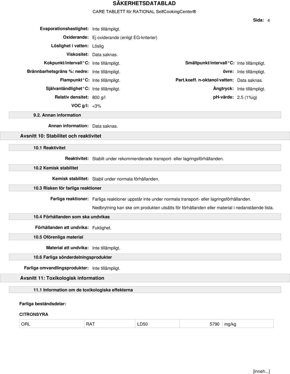 1 Reaktivitet Reaktivitet: Stabilt under rekommenderade transport- eller lagringsförhållanden. 10.