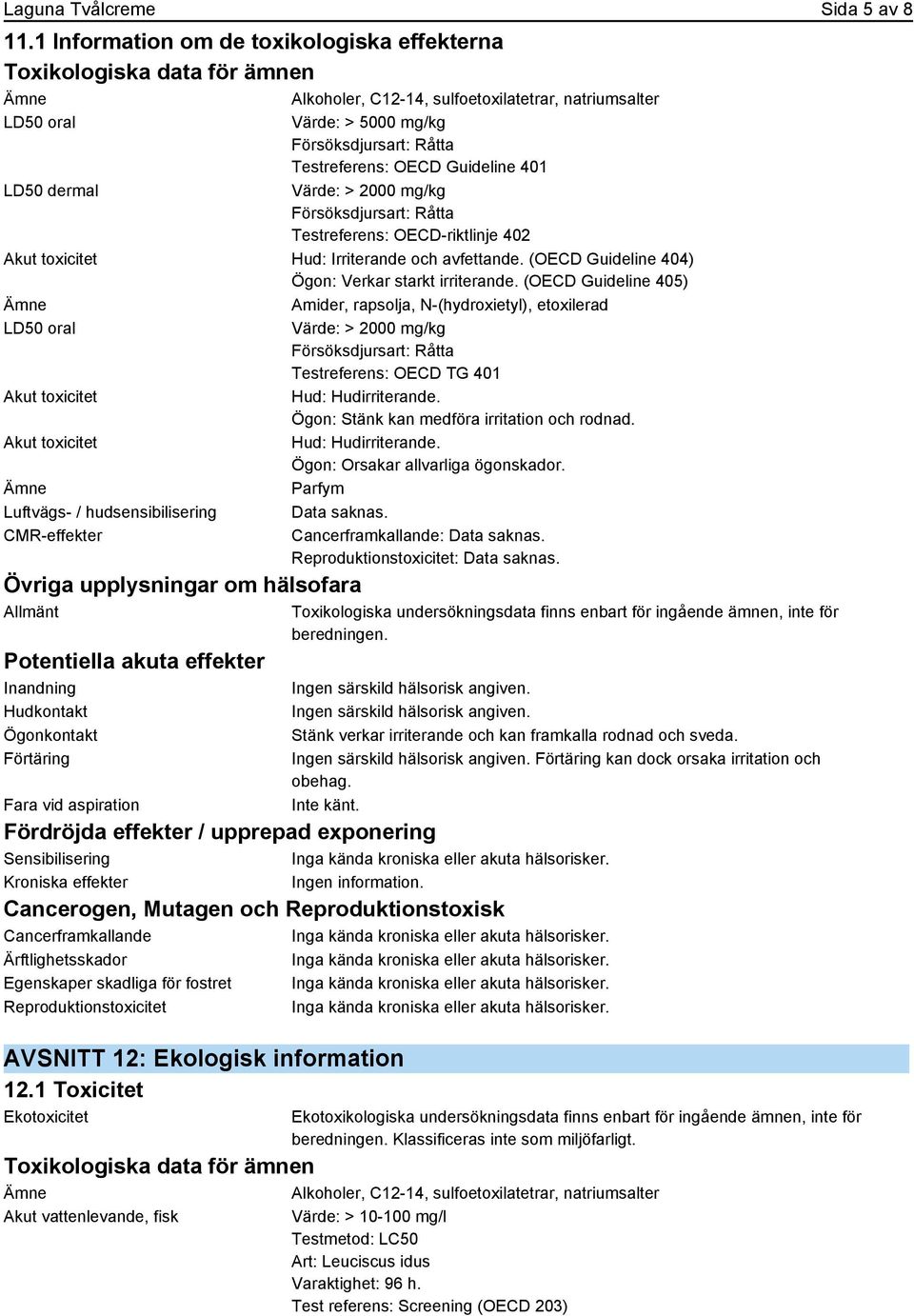 Guideline 401 LD50 dermal Värde: > 2000 mg/kg Försöksdjursart: Råtta Testreferens: OECD-riktlinje 402 Akut toxicitet Hud: Irriterande och avfettande.