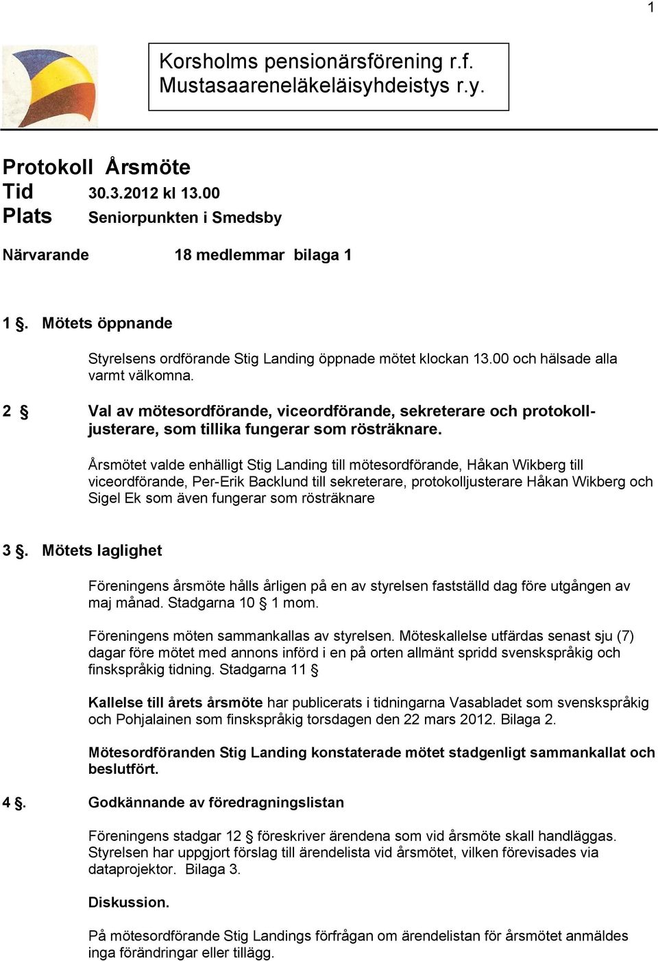 2 Val av mötesordförande, viceordförande, sekreterare och protokolljusterare, som tillika fungerar som rösträknare.