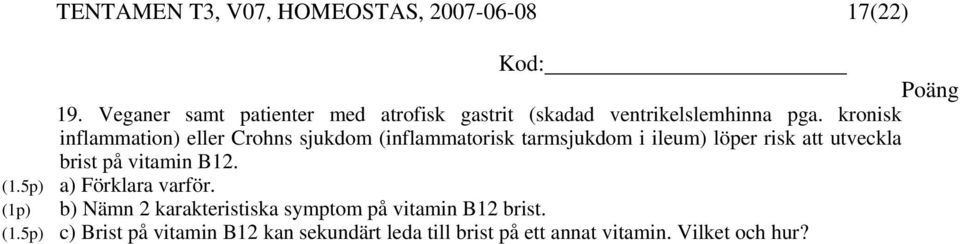 kronisk inflammation) eller Crohns sjukdom (inflammatorisk tarmsjukdom i ileum) löper risk att utveckla brist