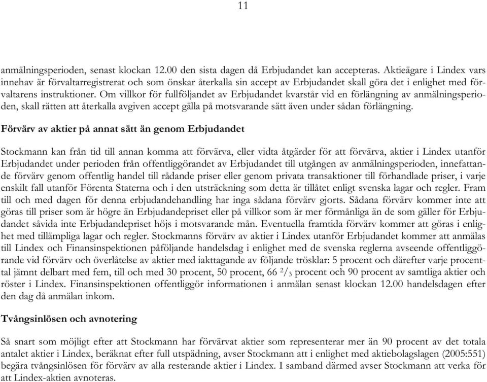 Om villkor för fullföljandet av Erbjudandet kvarstår vid en förlängning av anmälningsperioden, skall rätten att återkalla avgiven accept gälla på motsvarande sätt även under sådan förlängning.