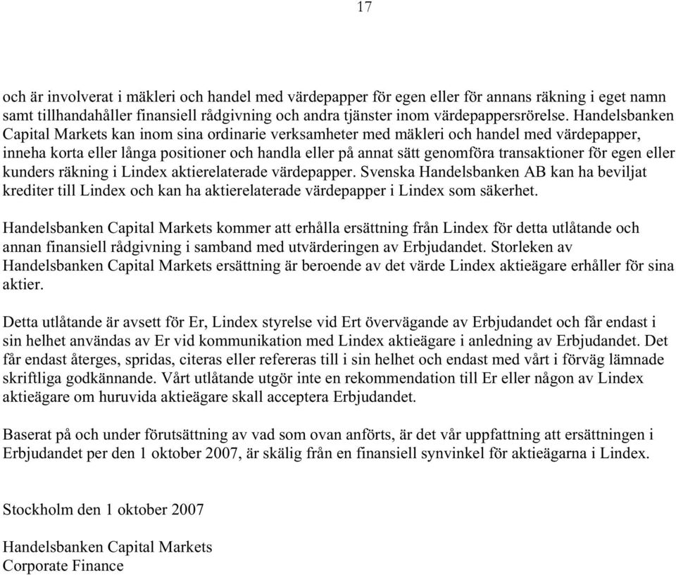 för egen eller kunders räkning i Lindex aktierelaterade värdepapper. Svenska Handelsbanken AB kan ha beviljat krediter till Lindex och kan ha aktierelaterade värdepapper i Lindex som säkerhet.