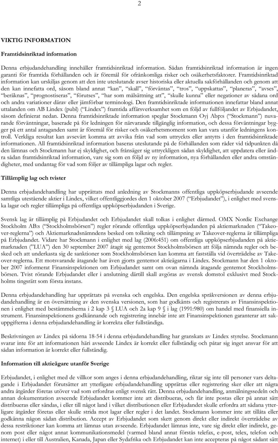 Framtidsinriktad information kan urskiljas genom att den inte uteslutande avser historiska eller aktuella sakförhållanden och genom att den kan innefatta ord, såsom bland annat kan, skall, förväntas,