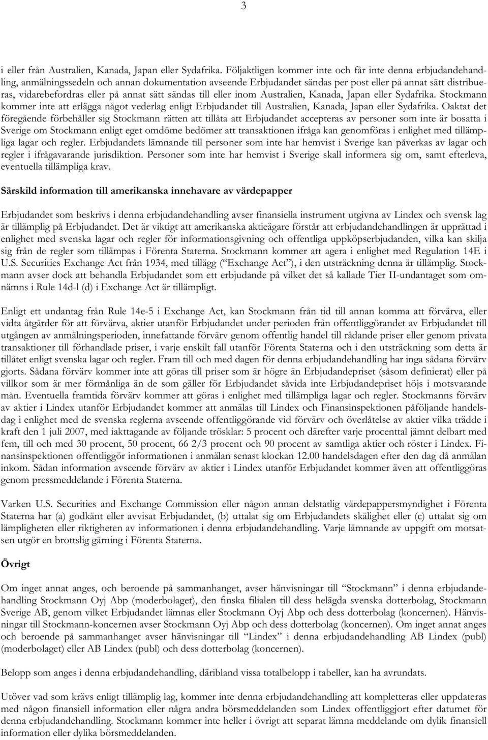 på annat sätt sändas till eller inom Australien, Kanada, Japan eller Sydafrika. Stockmann kommer inte att erlägga något vederlag enligt Erbjudandet till Australien, Kanada, Japan eller Sydafrika.