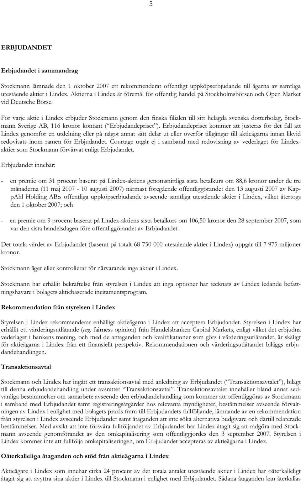 För varje aktie i Lindex erbjuder Stockmann genom den finska filialen till sitt helägda svenska dotterbolag, Stockmann Sverige AB, 116 kronor kontant ( Erbjudandepriset ).