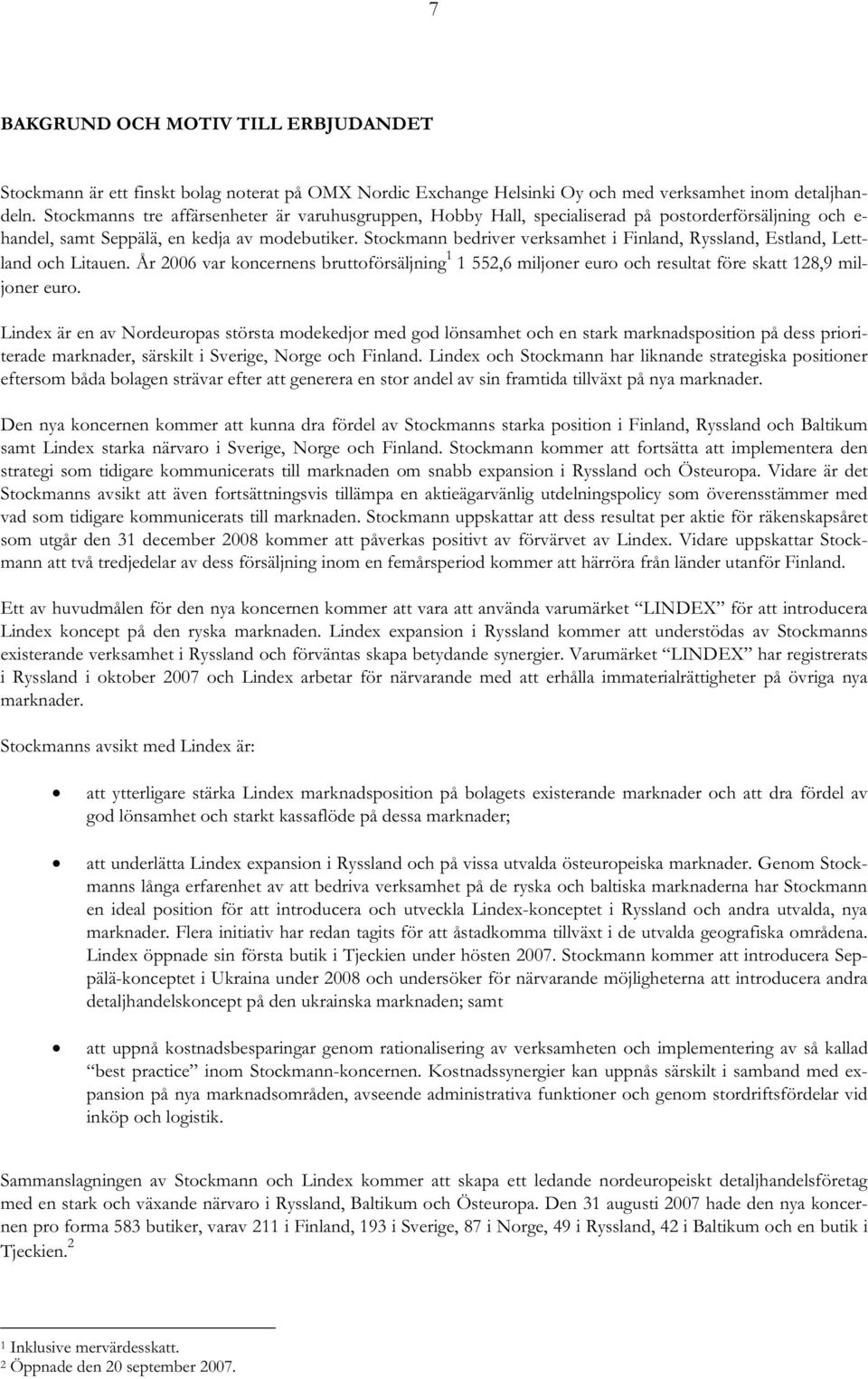 Stockmann bedriver verksamhet i Finland, Ryssland, Estland, Lettland och Litauen. År 2006 var koncernens bruttoförsäljning 1 1 552,6 miljoner euro och resultat före skatt 128,9 miljoner euro.