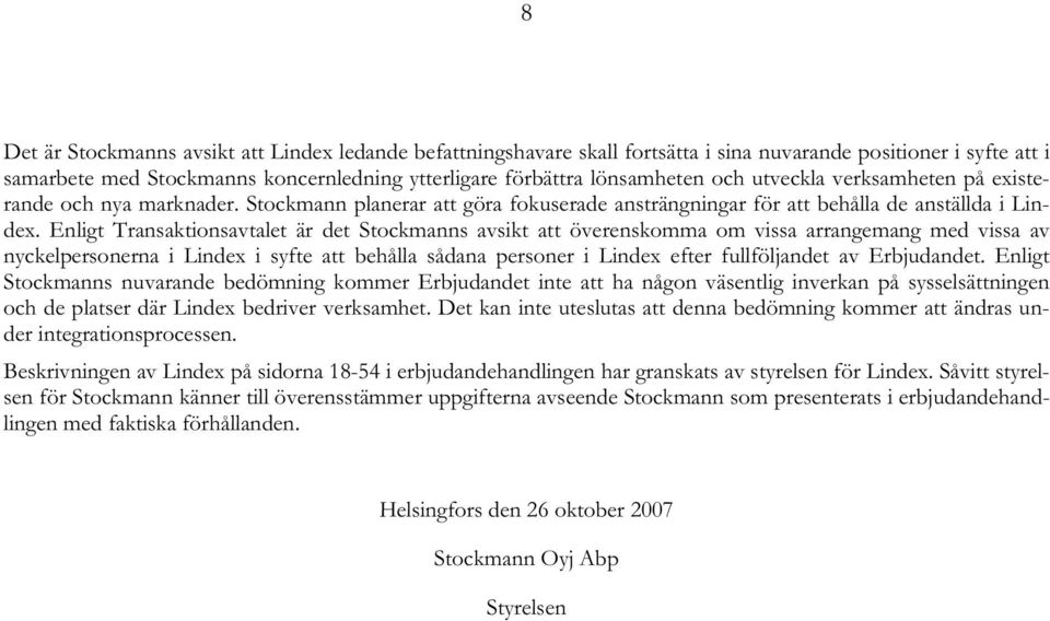 Enligt Transaktionsavtalet är det Stockmanns avsikt att överenskomma om vissa arrangemang med vissa av nyckelpersonerna i Lindex i syfte att behålla sådana personer i Lindex efter fullföljandet av