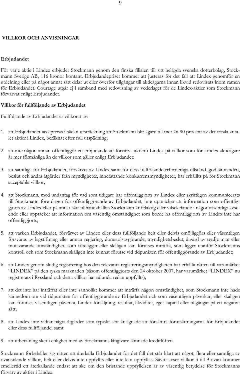 Erbjudandet. Courtage utgår ej i samband med redovisning av vederlaget för de Lindex-aktier som Stockmann förvärvat enligt Erbjudandet.