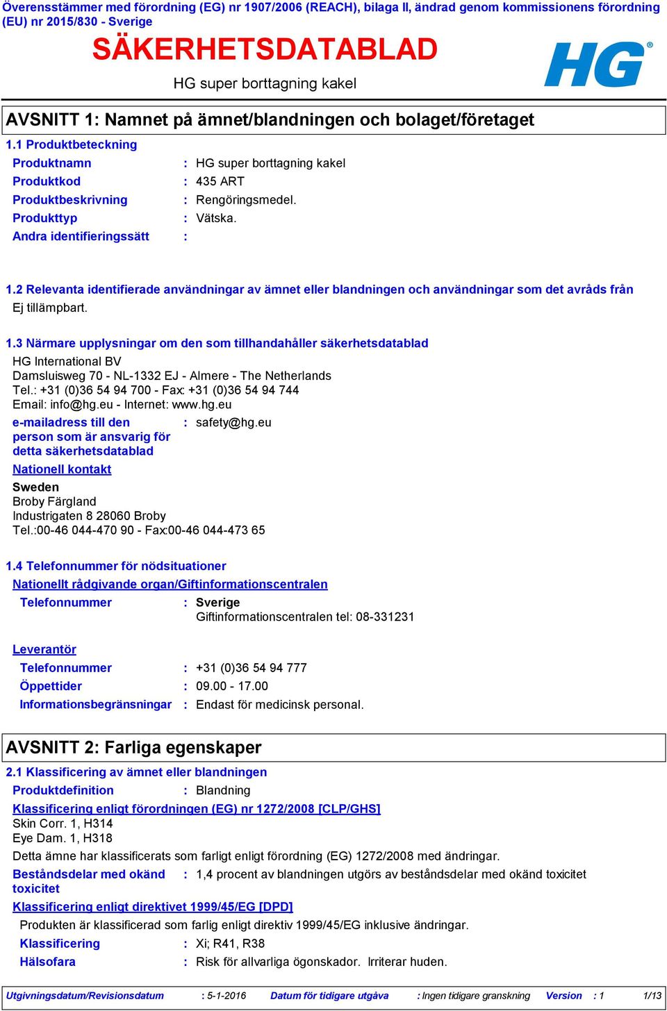 +31 (0)36 54 94 700 - Fax +31 (0)36 54 94 744 Email info@hg.eu - Internet www.hg.eu e-mailadress till den person som är ansvarig för detta säkerhetsdatablad Nationell kontakt safety@hg.