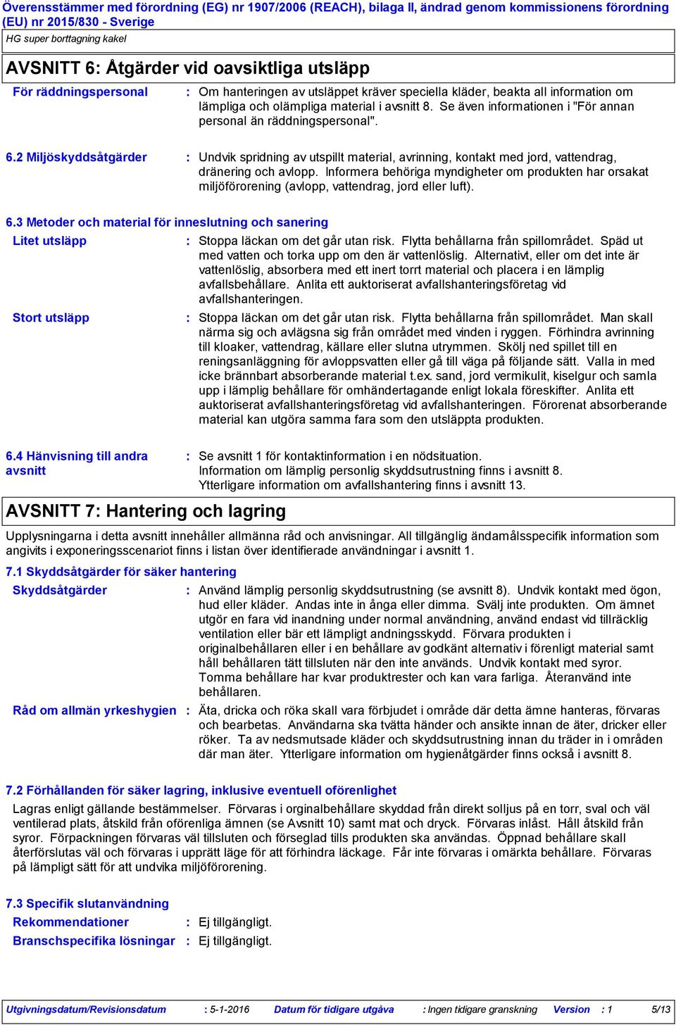 Informera behöriga myndigheter om produkten har orsakat miljöförorening (avlopp, vattendrag, jord eller luft). 6.