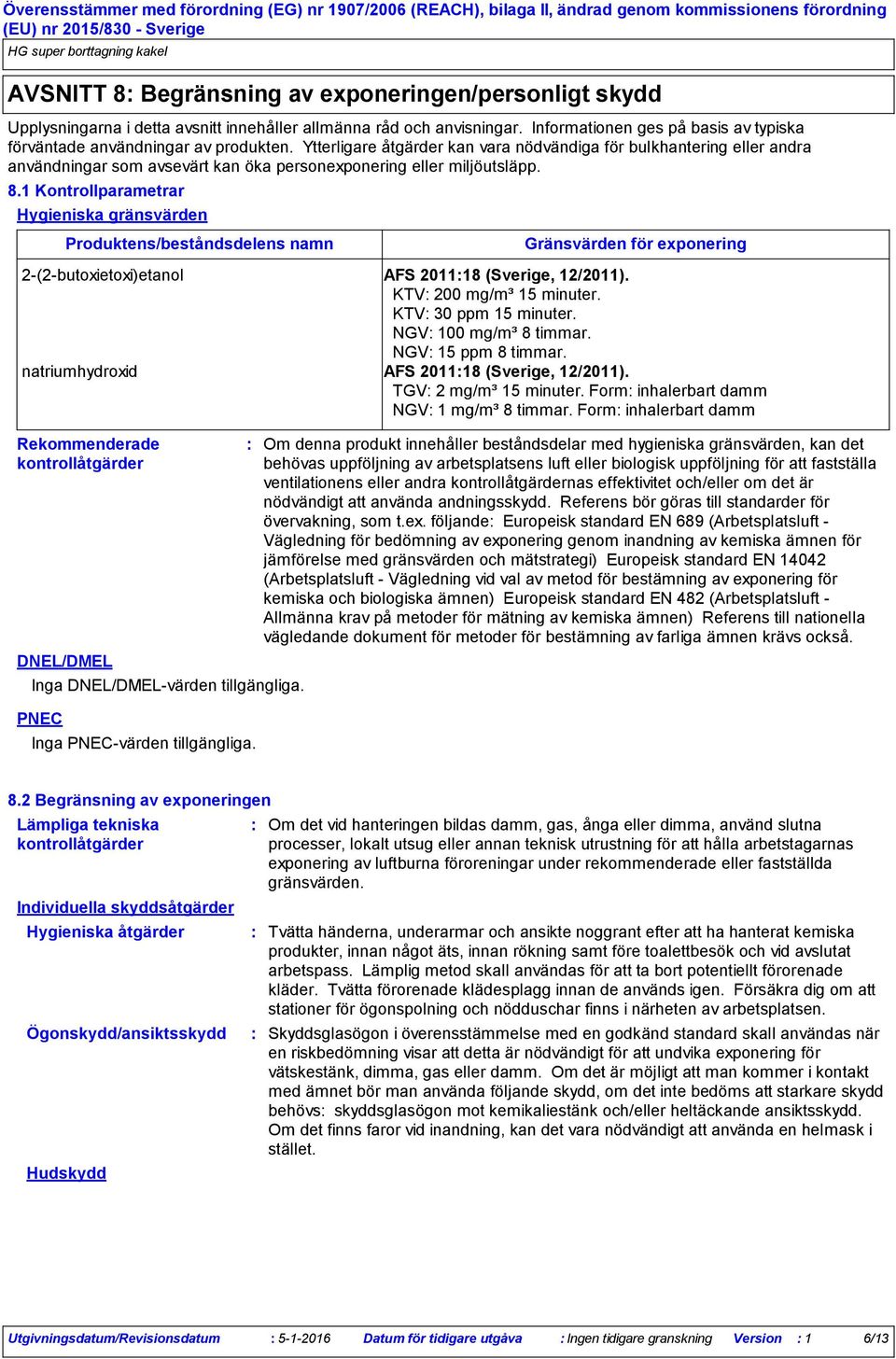Ytterligare åtgärder kan vara nödvändiga för bulkhantering eller andra användningar som avsevärt kan öka personexponering eller miljöutsläpp. 8.