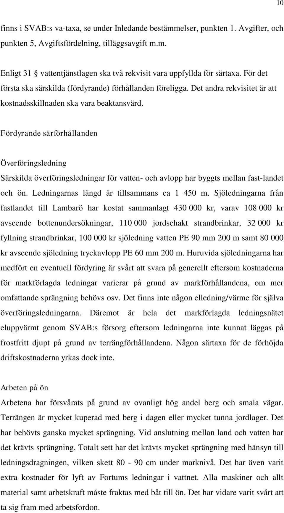 Fördyrande särförhållanden Överföringsledning Särskilda överföringsledningar för vatten- och avlopp har byggts mellan fast-landet och ön. Ledningarnas längd är tillsammans ca 1 450 m.