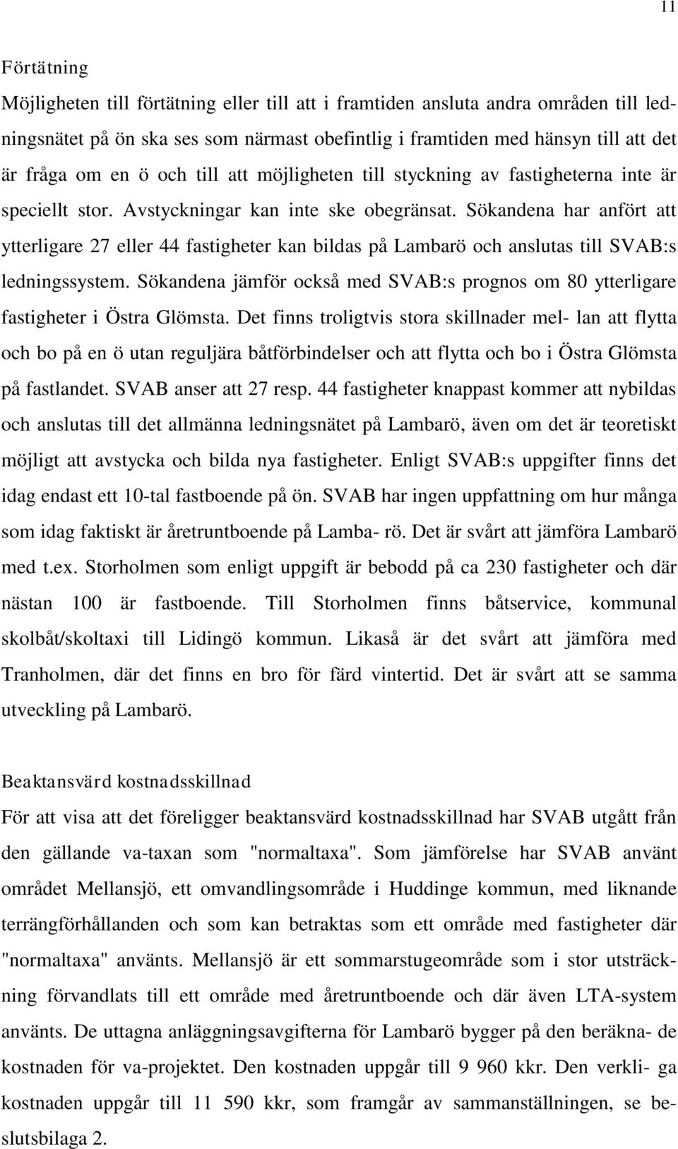 Sökandena har anfört att ytterligare 27 eller 44 fastigheter kan bildas på Lambarö och anslutas till SVAB:s ledningssystem.