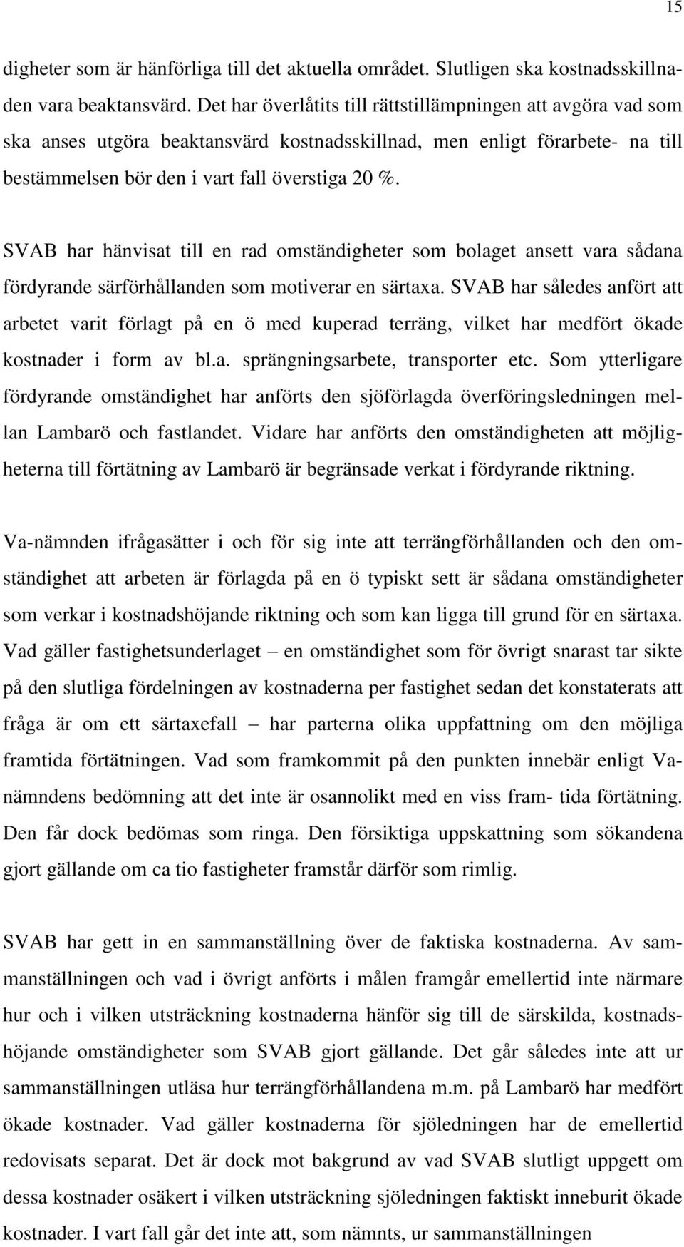 SVAB har hänvisat till en rad omständigheter som bolaget ansett vara sådana fördyrande särförhållanden som motiverar en särtaxa.