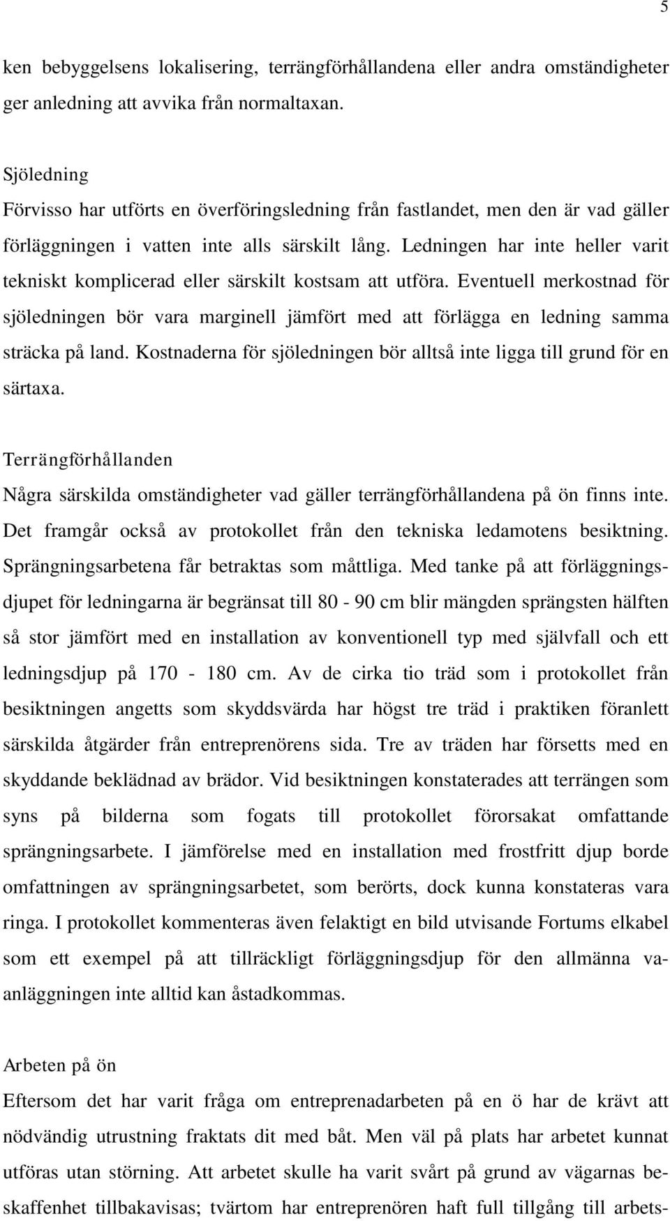 Ledningen har inte heller varit tekniskt komplicerad eller särskilt kostsam att utföra.