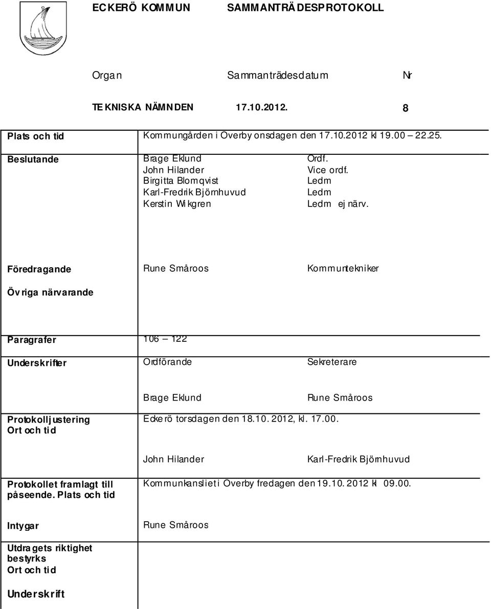 Föredragande Rune Småroos Kommuntekniker Öv riga närvarande Paragrafer 106 122 Underskrifter Ordförande Sekreterare Brage Eklund Rune Småroos Protokolljustering Ort och