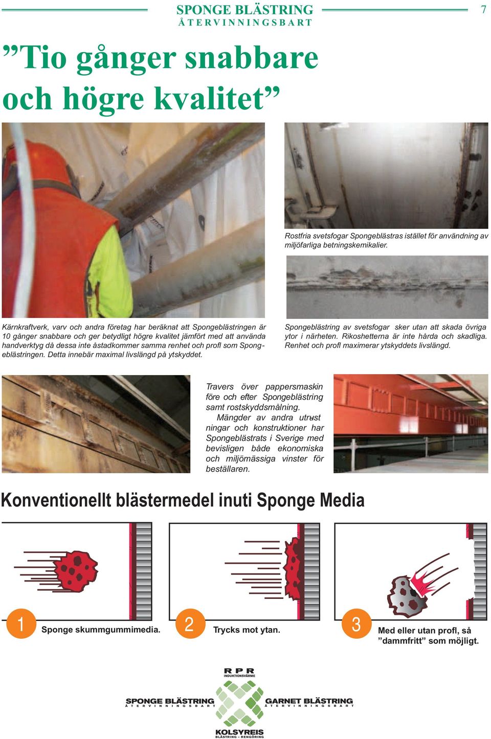 renhet och profl som Spongeblästringen. Detta innebär maximal livslängd på ytskyddet. Spongeblästring av svetsfogar sker utan att skada övriga ytor i närheten.