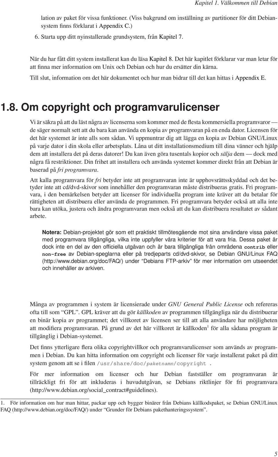 Det här kapitlet förklarar var man letar för att finna mer information om Unix och Debian och hur du ersätter din kärna.