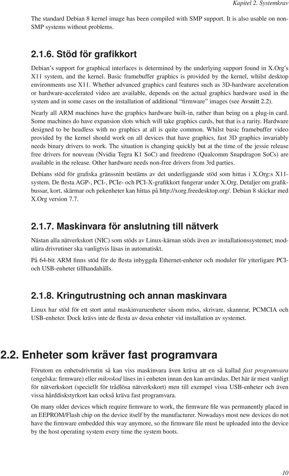 Basic framebuffer graphics is provided by the kernel, whilst desktop environments use X11.