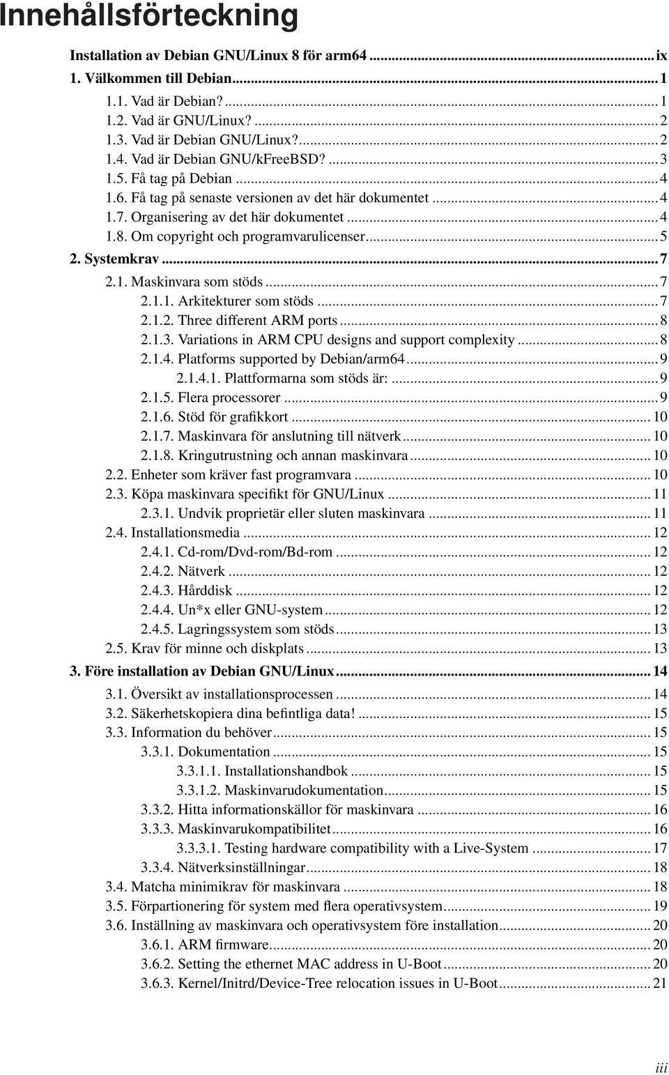 .. 7 2.1. Maskinvara som stöds... 7 2.1.1. Arkitekturer som stöds... 7 2.1.2. Three different ARM ports... 8 2.1.3. Variations in ARM CPU designs and support complexity... 8 2.1.4.