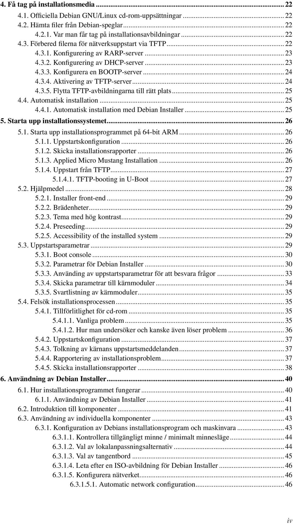 .. 24 4.3.5. Flytta TFTP-avbildningarna till rätt plats... 25 4.4. Automatisk installation... 25 4.4.1. Automatisk installation med Debian Installer... 25 5. Starta upp installationssystemet... 26 5.