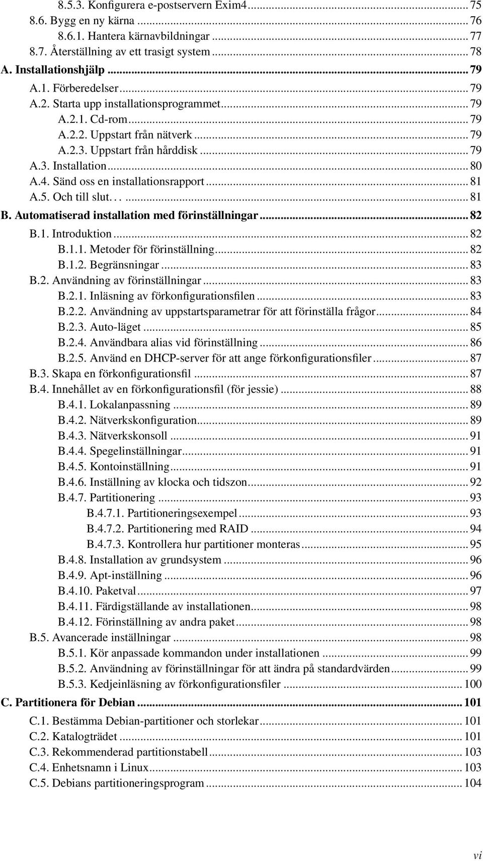 Sänd oss en installationsrapport... 81 A.5. Och till slut...... 81 B. Automatiserad installation med förinställningar... 82 B.1. Introduktion... 82 B.1.1. Metoder för förinställning... 82 B.1.2. Begränsningar.