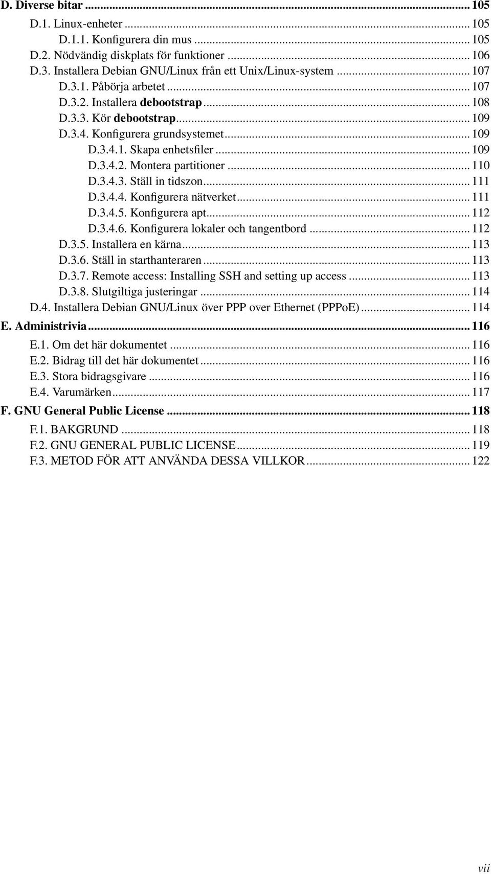 .. 110 D.3.4.3. Ställ in tidszon... 111 D.3.4.4. Konfigurera nätverket... 111 D.3.4.5. Konfigurera apt... 112 D.3.4.6. Konfigurera lokaler och tangentbord... 112 D.3.5. Installera en kärna... 113 D.3.6. Ställ in starthanteraren.