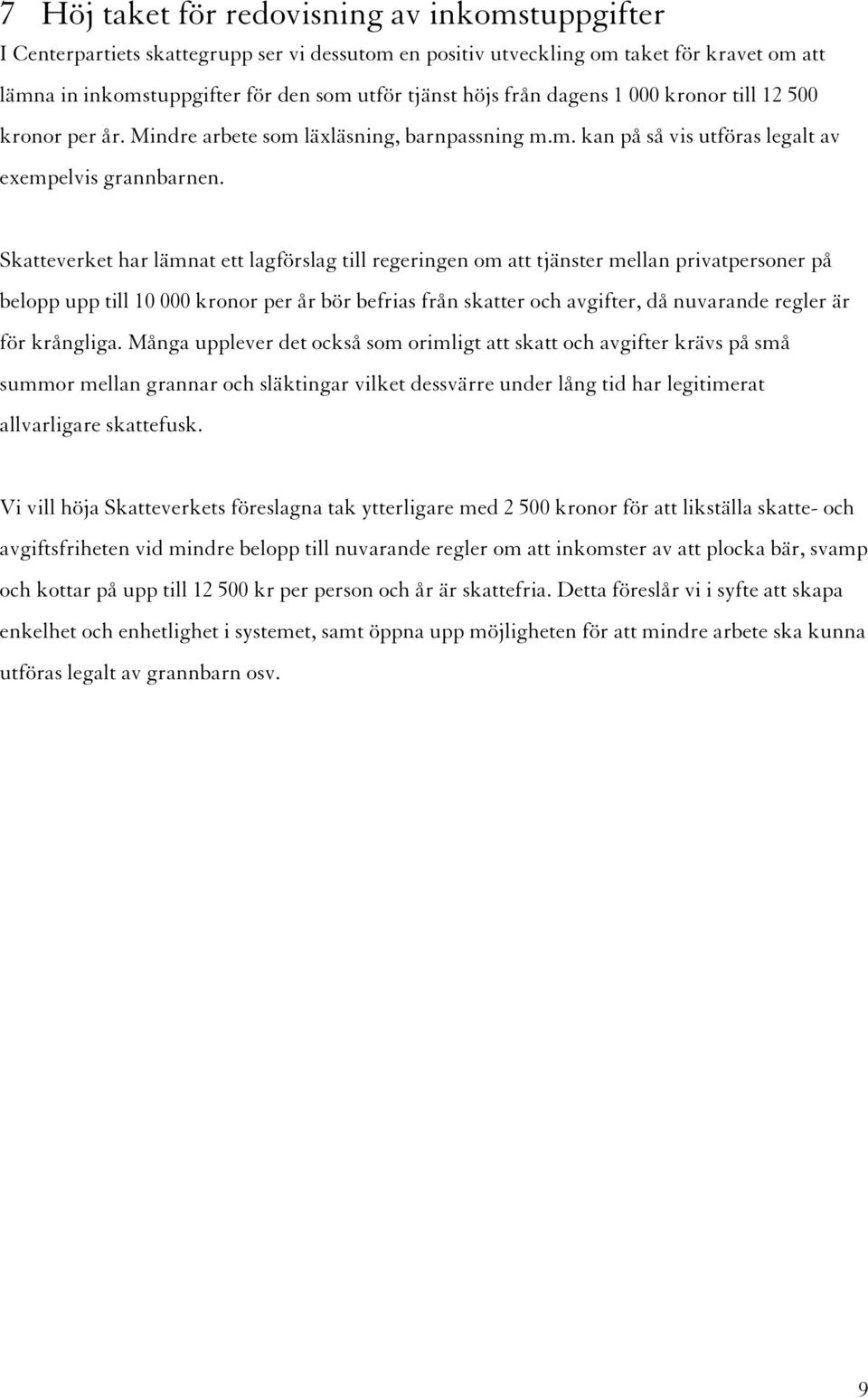 Skatteverket har lämnat ett lagförslag till regeringen om att tjänster mellan privatpersoner på belopp upp till 10 000 kronor per år bör befrias från skatter och avgifter, då nuvarande regler är för