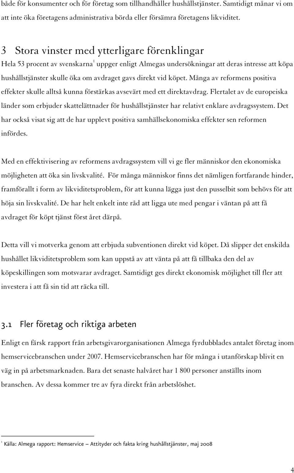 köpet. Många av reformens positiva effekter skulle alltså kunna förstärkas avsevärt med ett direktavdrag.