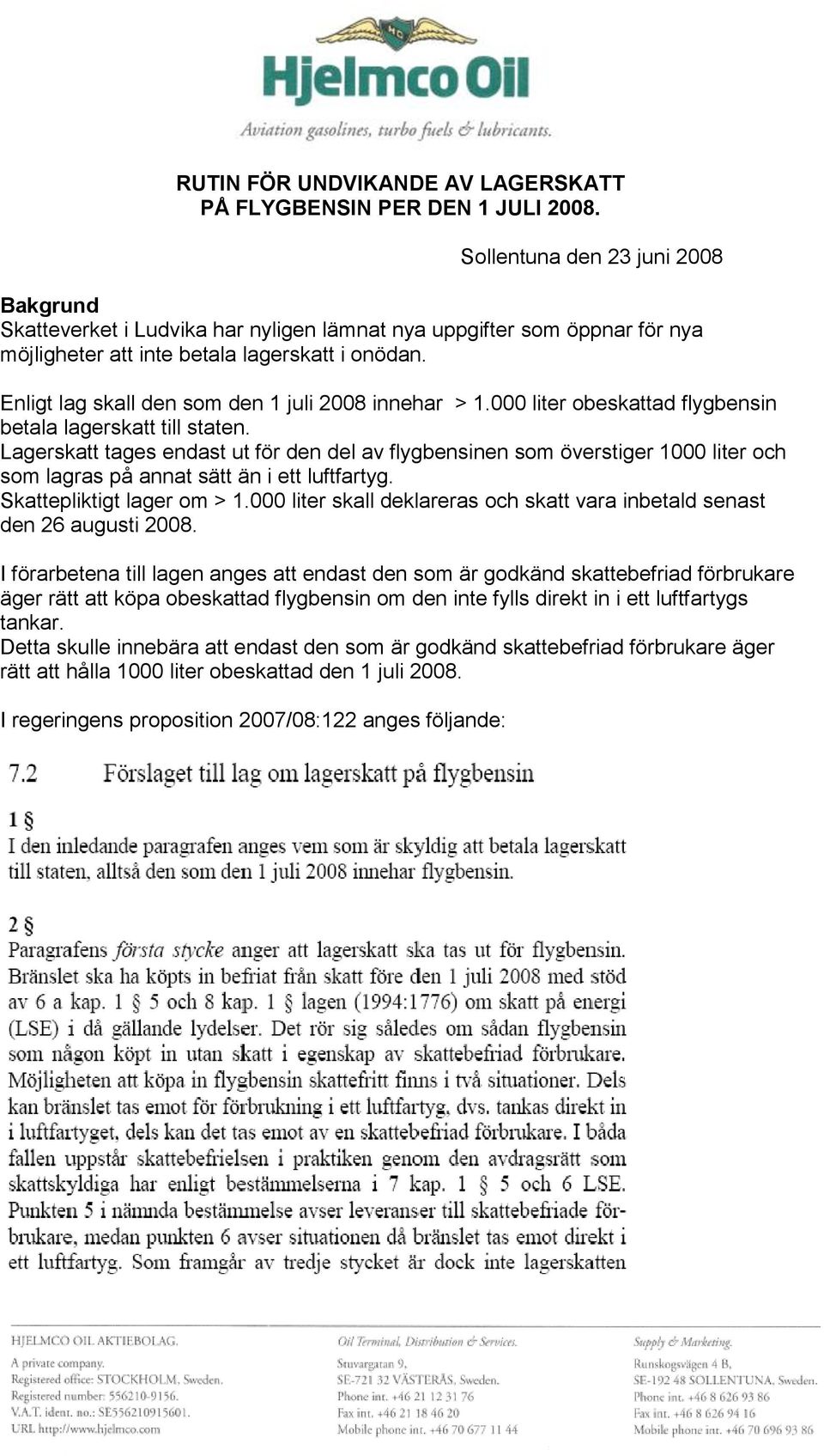 Enligt lag skall den som den 1 juli 2008 innehar > 1.000 liter obeskattad flygbensin betala lagerskatt till staten.