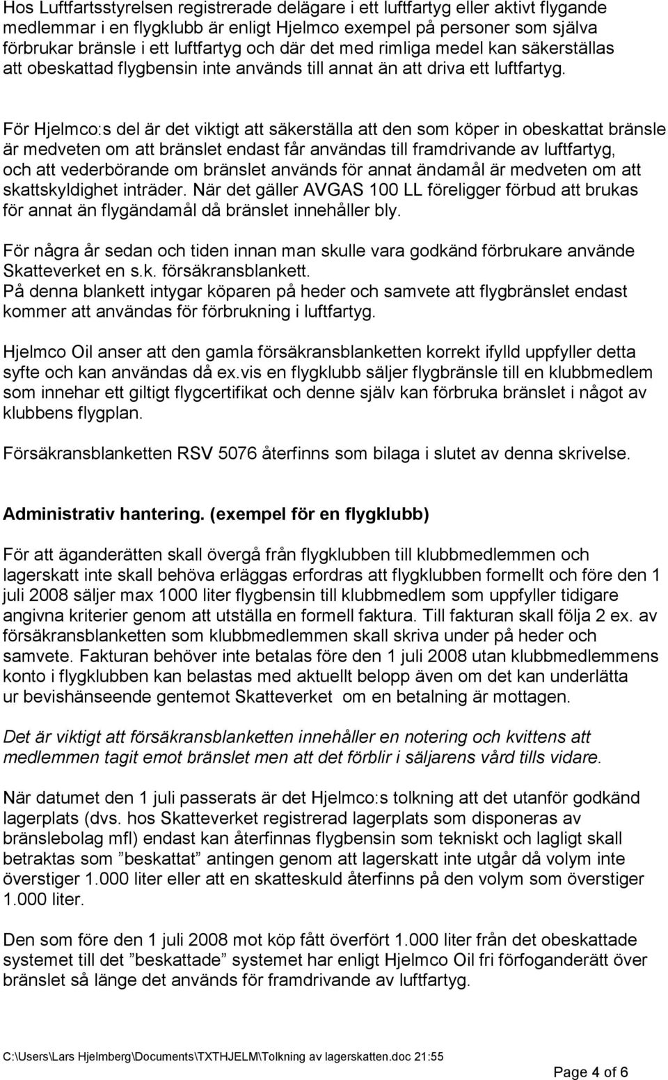 För Hjelmco:s del är det viktigt att säkerställa att den som köper in obeskattat bränsle är medveten om att bränslet endast får användas till framdrivande av luftfartyg, och att vederbörande om