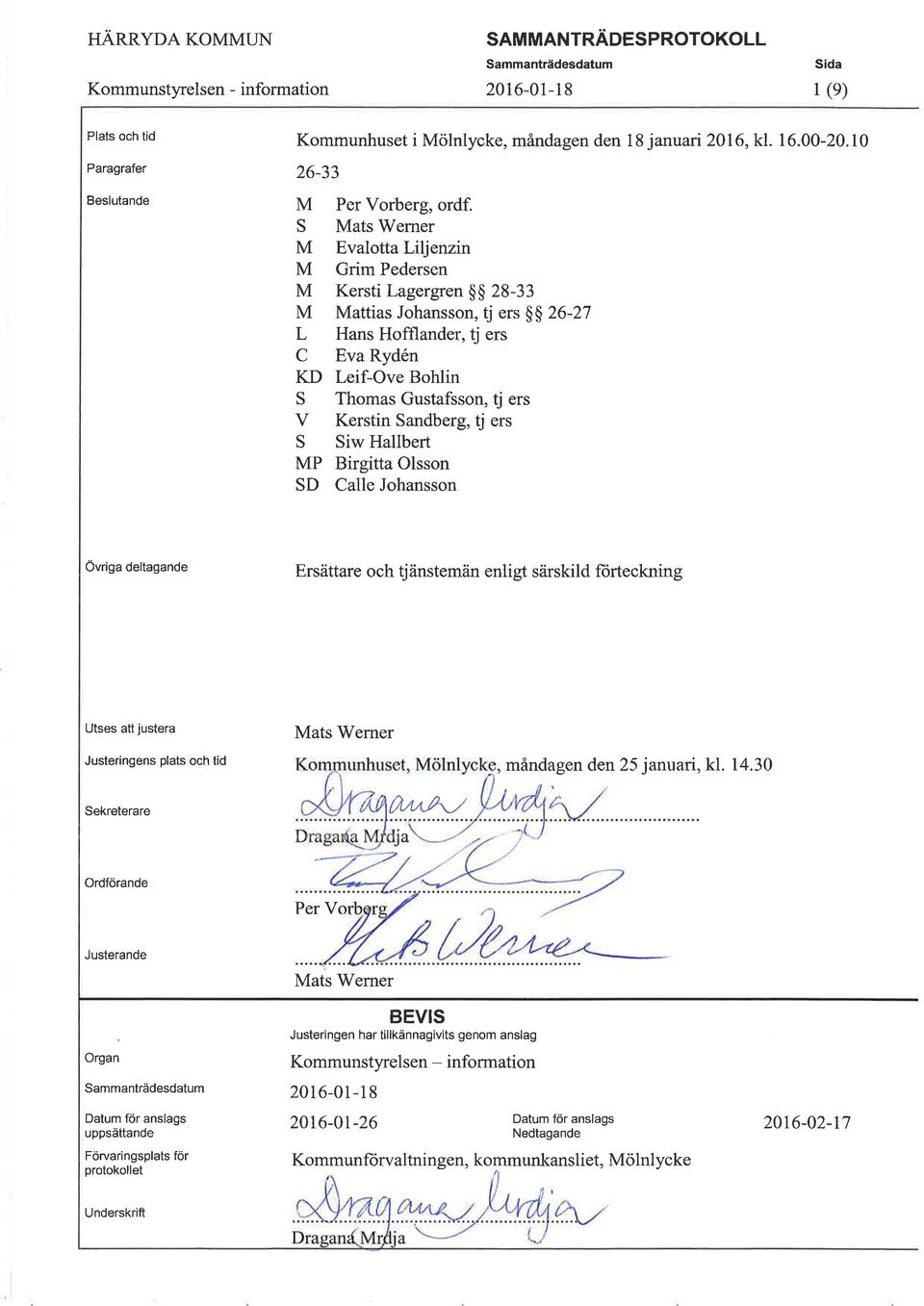 V Kerstin Sandberg, d ers S Siw Hallbert MP Birgitta Olsson SD Calle Johansson Övriga deltagande Ersättare och tjänstemän enligt särskild florteckning Utses att justerâ Mats'Werner Justeringens plats