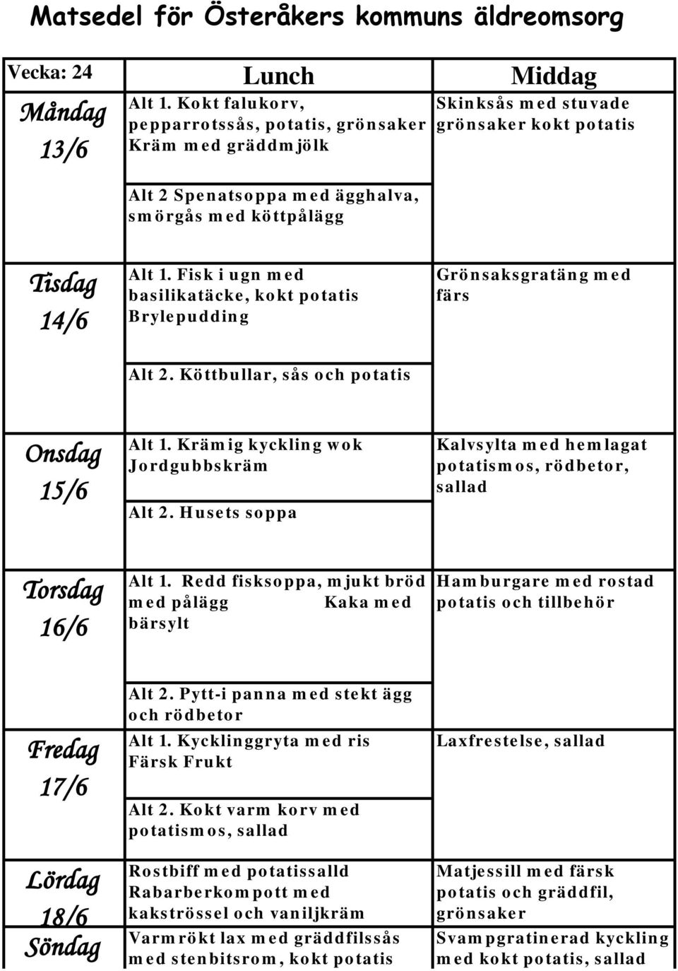 Fisk i ugn med basilikatäcke, kokt potatis Brylepudding Grönsaksgratäng med färs Alt 2. Köttbullar, sås och potatis Onsdag 15/6 Alt 1. Krämig kyckling wok Jordgubbskräm Alt 2.